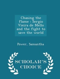 Chasing the flame: Sergio Vieira de Mello and the fight to save the world - Scholar's Choice Edition