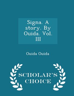 Front cover_Signa. A story. By Ouida. Vol. III - Scholar's Choice Edition