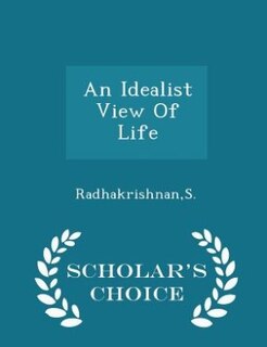 An Idealist View Of Life - Scholar's Choice Edition