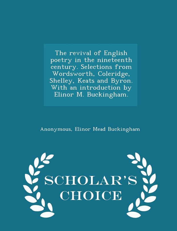 Front cover_The revival of English poetry in the nineteenth century. Selections from Wordsworth, Coleridge, Shelley, Keats and Byron. With an introduction by Elinor M. Buckingham. - Scholar's Choice Edition