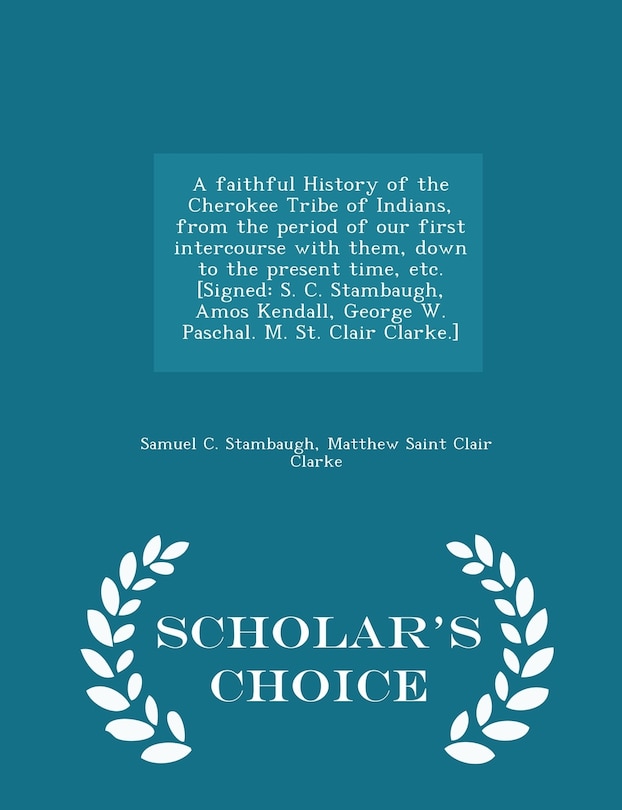 Front cover_A faithful History of the Cherokee Tribe of Indians, from the period of our first intercourse with them, down to the present time, etc. [Signed