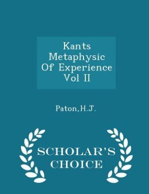 Kants Metaphysic Of Experience Vol II - Scholar's Choice Edition