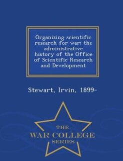 Couverture_Organizing scientific research for war; the administrative history of the Office of Scientific Research and Development - War College Series