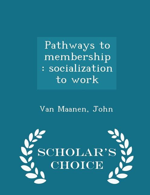 Pathways to membership: socialization to work - Scholar's Choice Edition