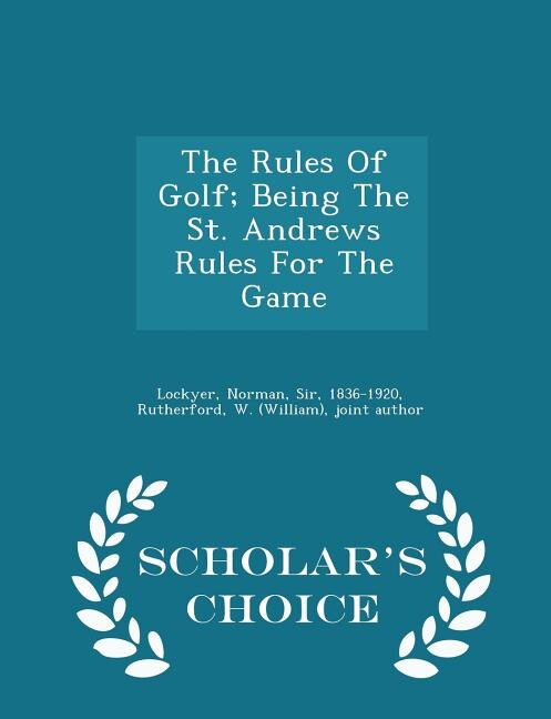 Couverture_The Rules Of Golf; Being The St. Andrews Rules For The Game - Scholar's Choice Edition