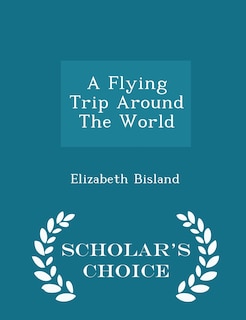 Front cover_A Flying Trip Around The World - Scholar's Choice Edition