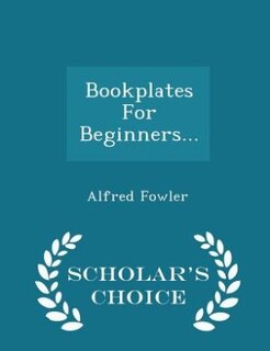 Front cover_Bookplates For Beginners... - Scholar's Choice Edition