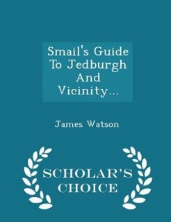 Front cover_Smail's Guide To Jedburgh And Vicinity... - Scholar's Choice Edition