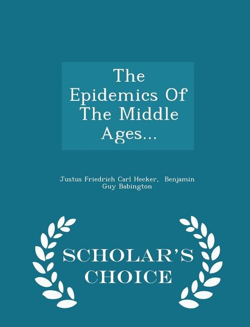 The Epidemics Of The Middle Ages... - Scholar's Choice Edition
