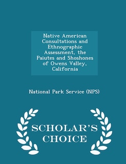 Couverture_Native American Consultations and Ethnographic Assessment, the Paiutes and Shoshones of Owens Valley, California - Scholar's Choice Edition