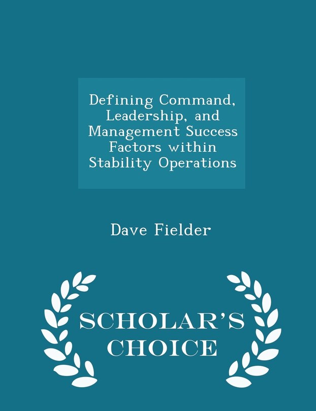 Front cover_Defining Command, Leadership, and Management Success Factors within Stability Operations - Scholar's Choice Edition