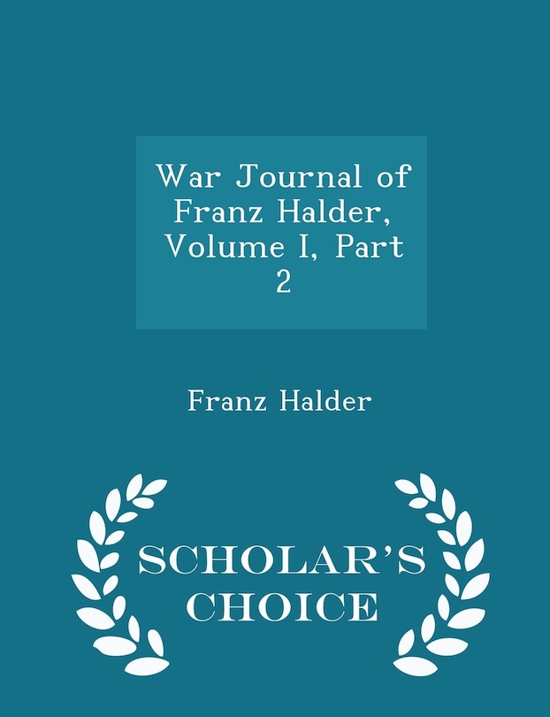 Front cover_War Journal of Franz Halder, Volume I, Part 2 - Scholar's Choice Edition