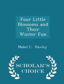 Front cover_Four Little Blossoms and Their Winter Fun - Scholar's Choice Edition