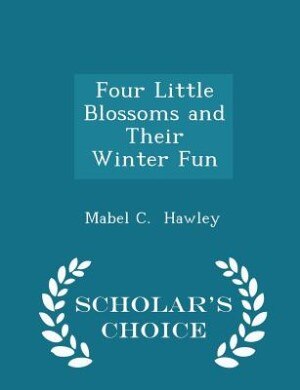 Front cover_Four Little Blossoms and Their Winter Fun - Scholar's Choice Edition
