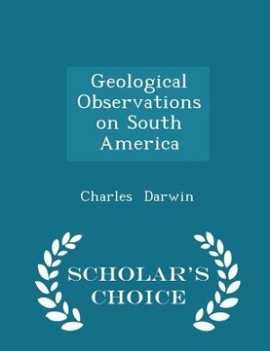 Couverture_Geological Observations on South America - Scholar's Choice Edition