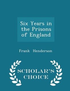 Front cover_Six Years in the Prisons of England - Scholar's Choice Edition