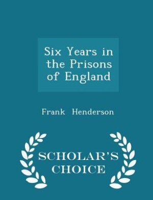 Front cover_Six Years in the Prisons of England - Scholar's Choice Edition