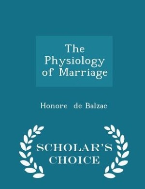 The Physiology of Marriage - Scholar's Choice Edition