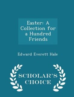 Easter: A Collection for a Hundred Friends - Scholar's Choice Edition