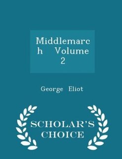Middlemarch   Volume 2 - Scholar's Choice Edition