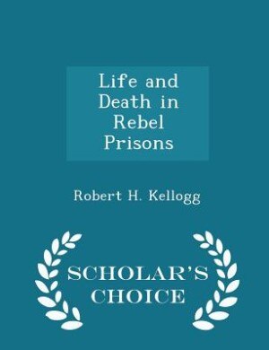Life and Death in Rebel Prisons - Scholar's Choice Edition
