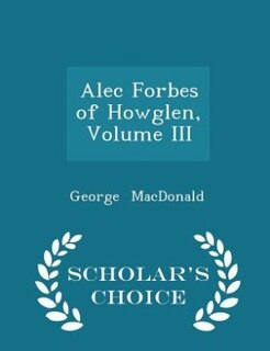 Alec Forbes of Howglen, Volume III - Scholar's Choice Edition