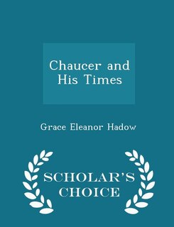 Chaucer and His Times - Scholar's Choice Edition