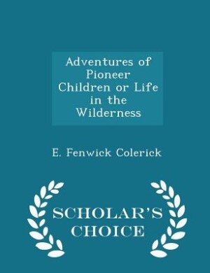 Front cover_Adventures of Pioneer Children or Life in the Wilderness - Scholar's Choice Edition