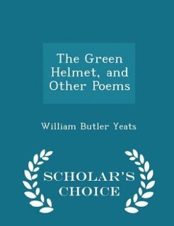 Front cover_The Green Helmet, and Other Poems - Scholar's Choice Edition