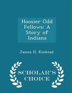 Hoosier Odd Fellows: A Story of Indiana - Scholar's Choice Edition