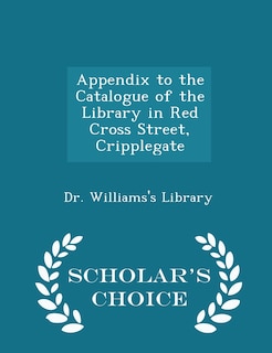 Front cover_Appendix to the Catalogue of the Library in Red Cross Street, Cripplegate - Scholar's Choice Edition