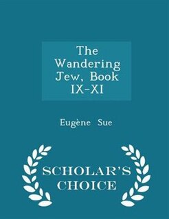 The Wandering Jew, Book IX-XI - Scholar's Choice Edition