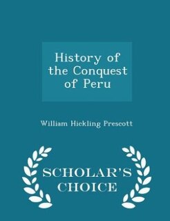 Front cover_History of the Conquest of Peru - Scholar's Choice Edition