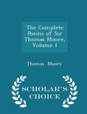The Complete Poems of Sir Thomas Moore, Volume 1 - Scholar's Choice Edition
