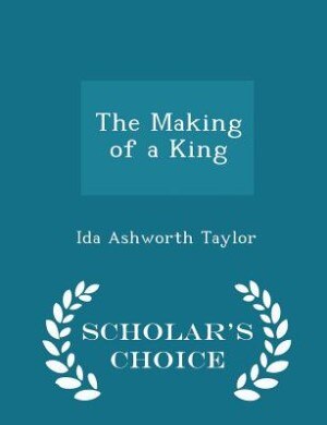 Front cover_The Making of a King - Scholar's Choice Edition