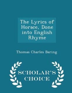 Front cover_The Lyrics of Horace, Done into English Rhyme - Scholar's Choice Edition