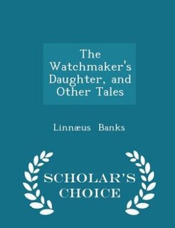 Couverture_The Watchmaker's Daughter, and Other Tales - Scholar's Choice Edition
