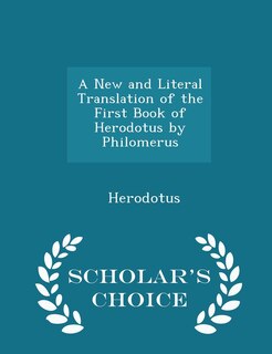 Front cover_A New and Literal Translation of the First Book of Herodotus by Philomerus - Scholar's Choice Edition