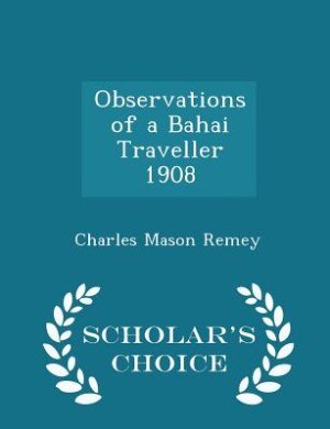 Observations of a Bahai Traveller 1908 - Scholar's Choice Edition