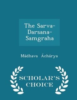 The Sarva-Darsana-Samgraha - Scholar's Choice Edition