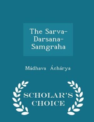 The Sarva-Darsana-Samgraha - Scholar's Choice Edition