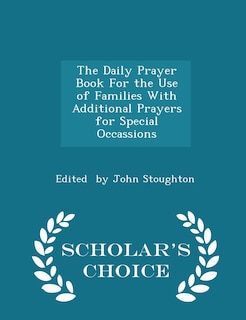 Couverture_The Daily Prayer Book For the Use of Families With Additional Prayers for Special Occassions - Scholar's Choice Edition