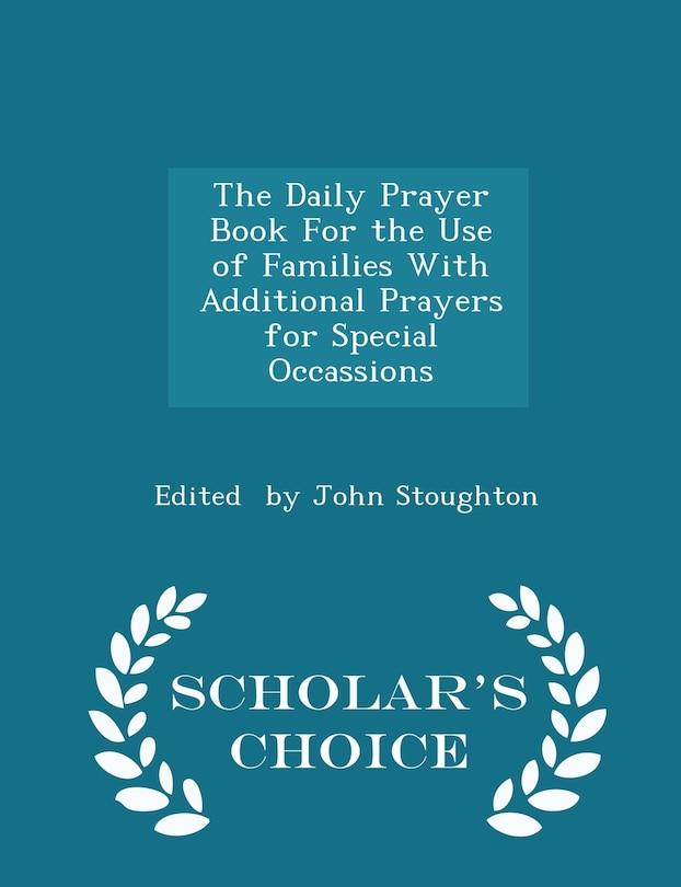 Couverture_The Daily Prayer Book For the Use of Families With Additional Prayers for Special Occassions - Scholar's Choice Edition