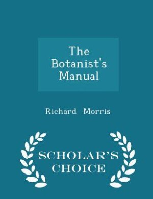 Front cover_The Botanist's Manual - Scholar's Choice Edition