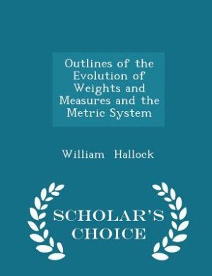 Front cover_Outlines of the Evolution of Weights and Measures and the Metric System - Scholar's Choice Edition