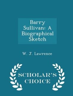 Barry Sullivan: A Biographical Sketch - Scholar's Choice Edition