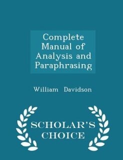 Complete Manual of Analysis and Paraphrasing - Scholar's Choice Edition