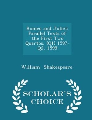 Romeo and Juliet: Parallel Texts of the First Two Quartos, (Q1) 1597-Q2, 1599 - Scholar's Choice Edition