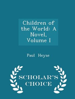 Children of the World: A Novel, Volume I - Scholar's Choice Edition