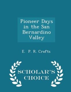 Front cover_Pioneer Days in the San Bernardino Valley - Scholar's Choice Edition